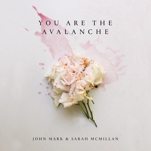 You Are The Avalanche John Mark & Sarah McMillan